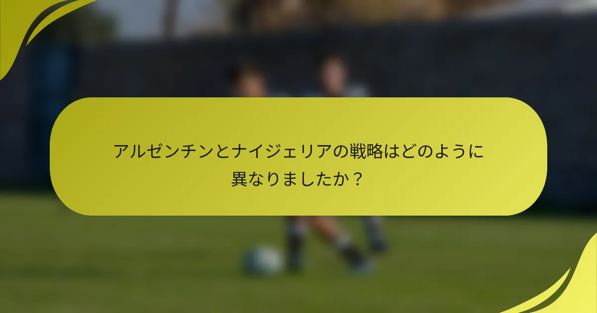 アルゼンチンとナイジェリアの戦略はどのように異なりましたか？