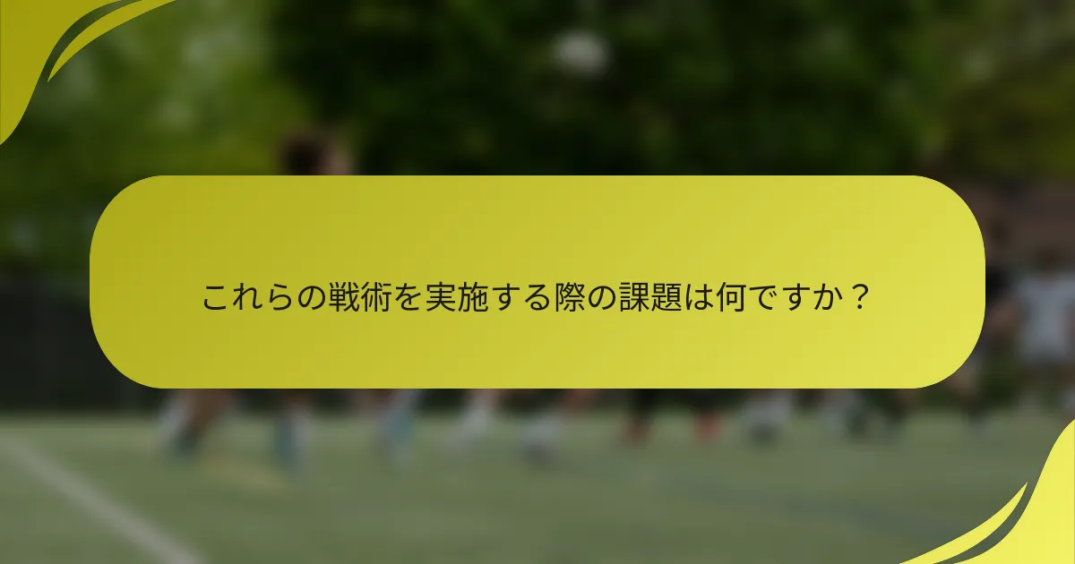 これらの戦術を実施する際の課題は何ですか？