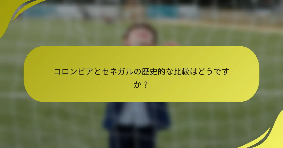 コロンビアとセネガルの歴史的な比較はどうですか？