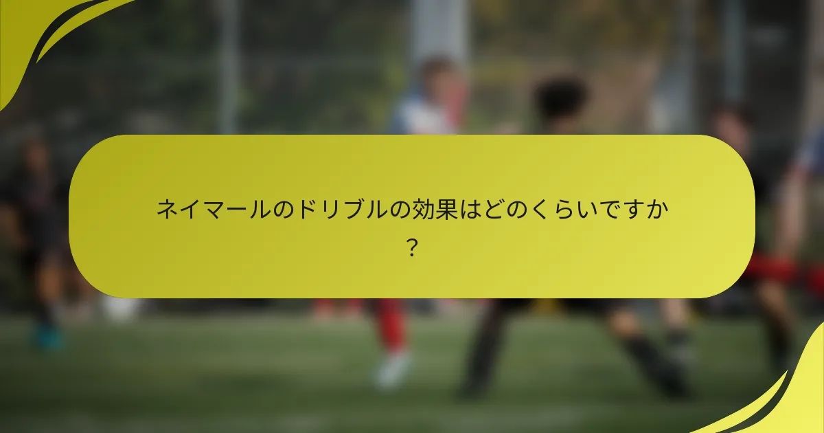 ネイマールのドリブルの効果はどのくらいですか？