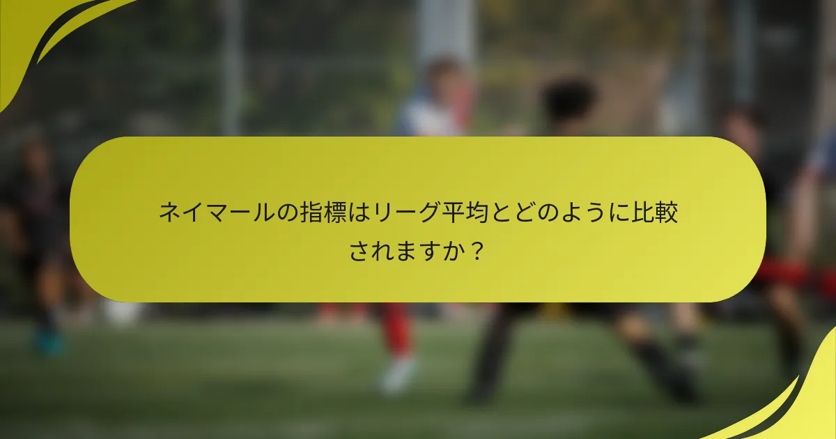 ネイマールの指標はリーグ平均とどのように比較されますか？