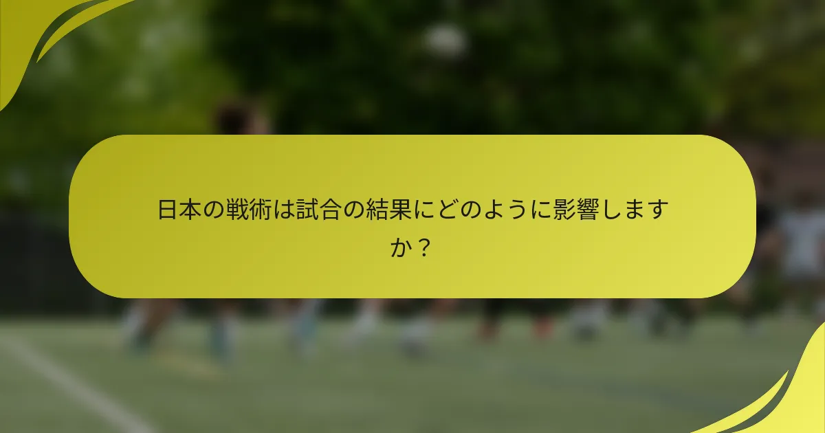 日本の戦術は試合の結果にどのように影響しますか？