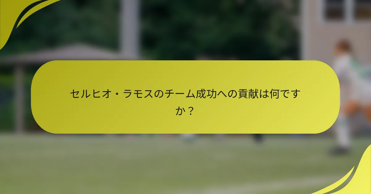 セルヒオ・ラモスのチーム成功への貢献は何ですか？